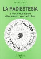 La radiestesia e le sue rivelazioni attraverso i colori ed i fiori di Valeria Peretti edito da Vannini
