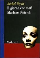 Il giorno che morì Marlene Dietrich di Rachel Wyatt edito da Voland