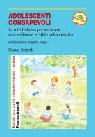 Adolescenti consapevoli. La mindfulness per superare con resilienza le sfide della crescita. Con Contenuto digitale per accesso on line di Bianca Bertetti edito da Franco Angeli