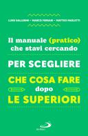 Il manuale (pratico) che stavi cercando per scegliere che cosa fare dopo le superiori di Luigi Ballerini, Marco Ferrari, Matteo Paoletti edito da San Paolo Edizioni