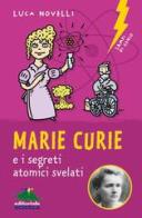 Marie Curie e i segreti atomici svelati di Luca Novelli edito da Editoriale Scienza