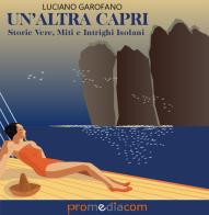 Un' altra Capri. Storie vere, miti e intrighi isolani di Luciano Garofano edito da Promediacom