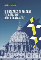 Il processo di Bologna e l'adesione della Santa Sede di Andrea Lasagna edito da Aracne (Genzano di Roma)