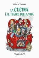 La cucina è il teatro della vita di Vittorio Vaccaro edito da Giraldi Editore