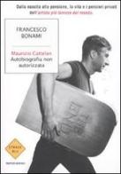 Maurizio Cattelan. Autobiografia non autorizzata di Francesco Bonami edito da Mondadori