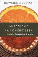 La fantasia e la concretezza. Creatività individuale e di gruppo di Domenico De Masi edito da Rizzoli