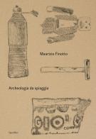 Maurizio Finotto. Archeologia da spiaggia. Ediz. illustrata di Ermanno Cavazzoni, Paolo Giulierini edito da Quodlibet