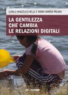 La gentilezza che cambia le relazioni digitali di Carlo Mazzucchelli, Anna Maria Palma edito da Delos Digital