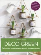 Deco green. 50 progetti per decorare con le piante la casa e il balcone! di Catherine Delvaux edito da Il Castello
