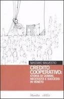 Credito cooperativo: storia di uomini, necessità e successi in Veneto di Massimo Malvestio edito da Marsilio