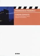 Cinema esposto. Arte contemporanea e immagini in movimento di Francesco Federici edito da Forum Edizioni
