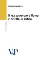Il «Rex Sacrorum» a Roma e nell'Italia antica di Edoardo Bianchi edito da Vita e Pensiero