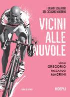 Vicini alle nuvole. I grandi scalatori del ciclismo moderno di Luca Gregorio, Riccardo Magrini edito da Hoepli