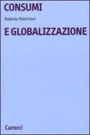 Consumi e globalizzazione di Roberta Paltrinieri edito da Carocci