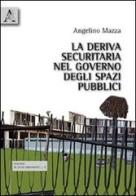 La deriva securitaria nel governo degli spazi pubblici di Angelino Mazza edito da Aracne