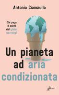 Un pianeta ad aria condizionata. Chi paga il conto del global warming? di Antonio Cianciullo edito da Aboca Edizioni