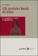 Gli archivi reali di Ebla. La scoperta, i testi, il significato di Paolo Matthiae edito da Mondadori Università