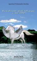 Il cavallo con i piedi nell'acqua e altre storie di Agostina D'Alessandro Zecchin edito da Phasar Edizioni
