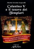 Celestino V e il tesoro dei Templari di Maria Grazia Lopardi edito da Edizioni Arkeios