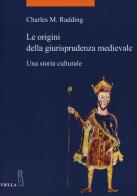 Le origini della giurisprudenza medievale. Una storia culturale di Charles M. Radding edito da Viella