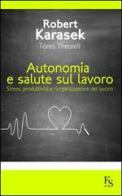 Autonomia e salute sul lavoro. Stress produttività e riorganizzazione del lavoro di Robert Karasek, Töres Theorell edito da FerrariSinibaldi