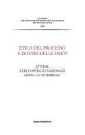 Etica del processo e doveri delle parti. Atti del Convegno nazionale dell'Associazione italiana del processo civile (Genova, 20-21 settembre 2013) edito da Bononia University Press