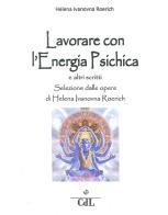 Lavorare con l'energia psichica di Helena Roerich edito da Cerchio della Luna