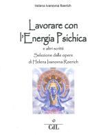 Lavorare con l'energia psichica di Helena Roerich edito da Cerchio della Luna