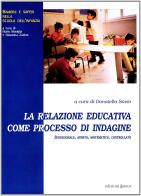La relazione educativa come processo di indagine intenzionale, aperto, sistematico, controllato di Donatella Savio, Giovanna Zunino edito da Edizioni Junior