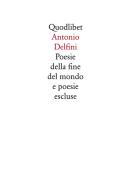 Poesie della fine del mondo e poesie escluse di Antonio Delfini edito da Quodlibet