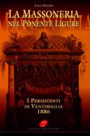 La massoneria nel Ponente ligure. I persistenti di Ventimiglia 1886 di Luca Fucini edito da Atene Edizioni