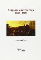 Kingship and tragedy (1660-1715) di Lisanna Calvi edito da QuiEdit