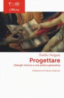 Progettare. Dialoghi intorno a una pratica generativa di Emilio Vergani edito da Navarra Editore