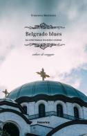 Belgrado blues. La città bianca tra mito e visioni di Francesca Mazzucato edito da Historica Edizioni