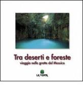 Tra deserti e foreste. Viaggio nelle grotte del Messico di Giuseppe Savino, Tullio Bernabei, Leonardo Piccini edito da La Venta