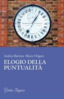 Elogio della puntualità di Andrea Battista, Marco Ongaro edito da Giubilei Regnani