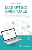 Marketing spirituale. Come superare i limiti del marketing strategico con un mix di comunicazione, meditazione, etica e magia di Fabio Porrino edito da Autopubblicato