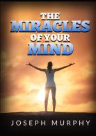 The miracles of your mind di Joseph Murphy edito da StreetLib