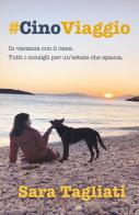 #CinoViaggio. In vacanza con il cane. Tutti i consigli per un'estate che spacca di Sara Tagliati edito da Youcanprint