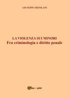 La violenza sui minori. Fra criminologia e diritto penale di Giuseppe Ortolani edito da Youcanprint