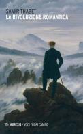La rivoluzione romantica. La fine del Settecento e la promessa della generazione anni Settanta: dai fratelli Schlegel a Novalis, Tieck e Kleist, nella luce di Schelling di Samir Thabet edito da Mimesis