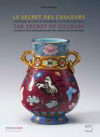 The secret of colours Ceramics in China and Europe from the 18th Century to the Present. Ediz. inglese e francese di Antoine d'Albis, Julie Bellemare, Shih Ching-Fei edito da 5 Continents Editions