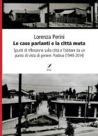Le case parlanti e la città muta. Spunti di riflessione sulla città e l'abitare da un punto di vista di genere: Padova (1949-2014) di Lorenza Perini edito da WriteUp