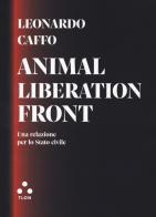 Animal liberation front. Una relazione per lo Stato civile di Leonardo Caffo edito da Tlon
