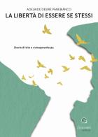 La libertà di essere se stessi. Storie di vita e consapevolezza di Adelaide Desirè Panebianco edito da Giacovelli Editore
