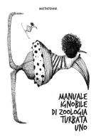 Manuale ignobile di zoologia turbata uno. Ediz. illustrata di Angelo Bruno edito da Ideestortepaper