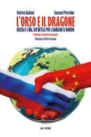 L' orso e il dragone. Russia e Cina, un'intesa per cambiare il mondo di Federico Giuliani, Emanuel Pietrobon edito da La Vela (Viareggio)