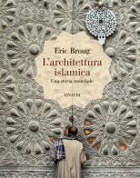 L' architettura islamica. Una storia mondiale. Ediz. illustrata di Eric Broug edito da Einaudi