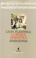 La musica romantica. Storia dello stile musicale nell'Europa dell'Ottocento di Leon Plantinga edito da Feltrinelli