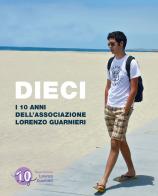 Dieci. I 10 anni dell'Associazione Lorenzo Guarnieri di Stefania Lorenzini, Stefano Guarnieri edito da Giunti Editore